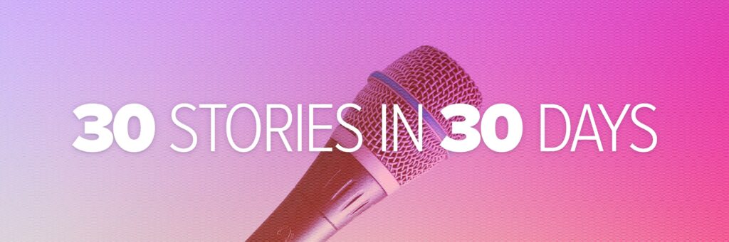 30 Stories in 30 Days™ Campaign
